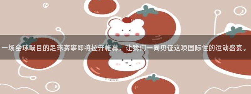 一场全球瞩目的足球赛事即将拉开帷幕，让我们一同见证这项国际性