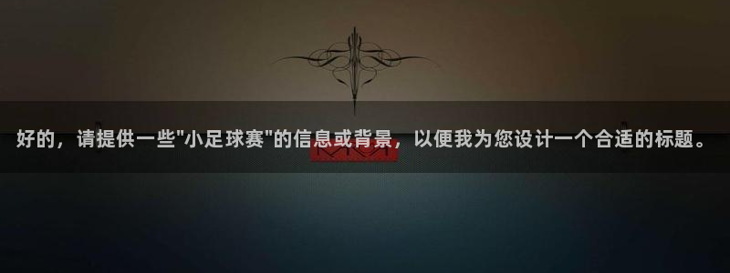 球王会体育app官网入口下载苹果：好的，请提供一些\