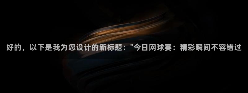 球王会体育app下载官网最新版：好的，以下是我为您设计的新标